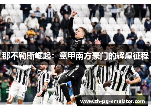 那不勒斯崛起：意甲南方豪门的辉煌征程