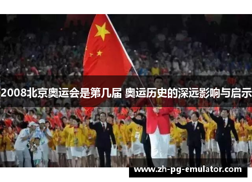2008北京奥运会是第几届 奥运历史的深远影响与启示